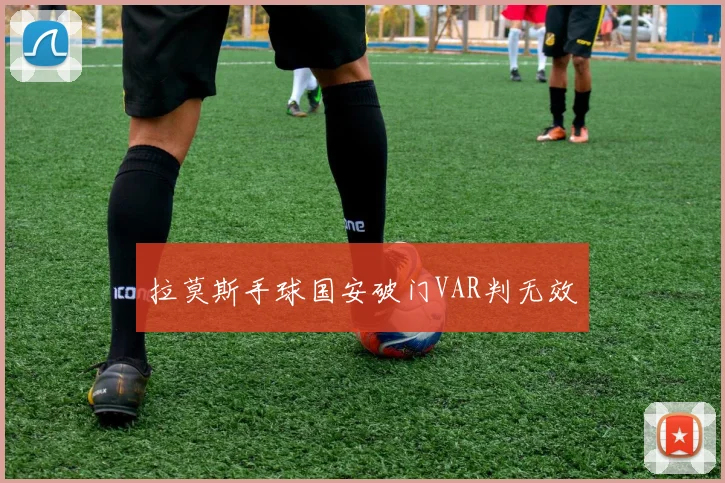 拉莫斯手球国安破门VAR判无效