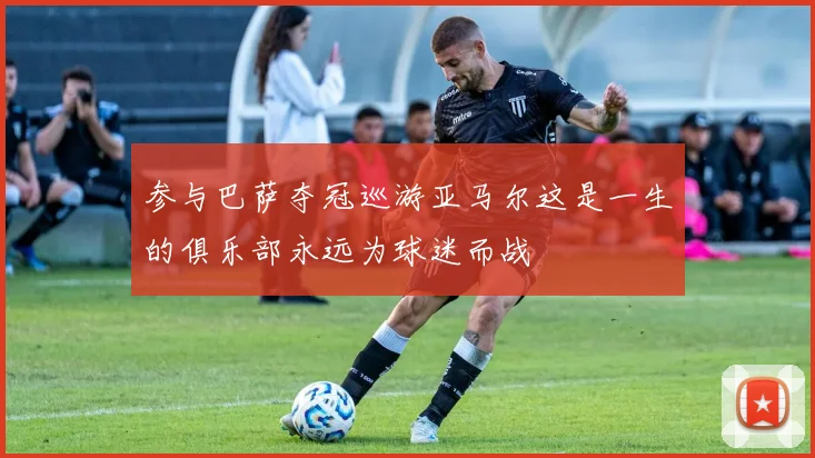 参与巴萨夺冠巡游亚马尔这是一生的俱乐部永远为球迷而战